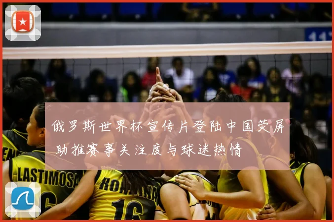 俄罗斯世界杯宣传片登陆中国荧屏 助推赛事关注度与球迷热情