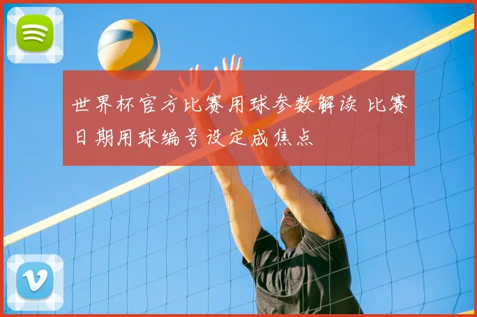 世界杯官方比赛用球参数解读 比赛日期用球编号设定成焦点