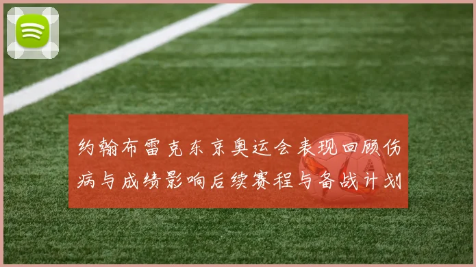 约翰布雷克东京奥运会表现回顾伤病与成绩影响后续赛程与备战计划