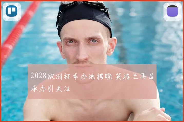 2028欧洲杯举办地揭晓 英格兰再度承办引关注