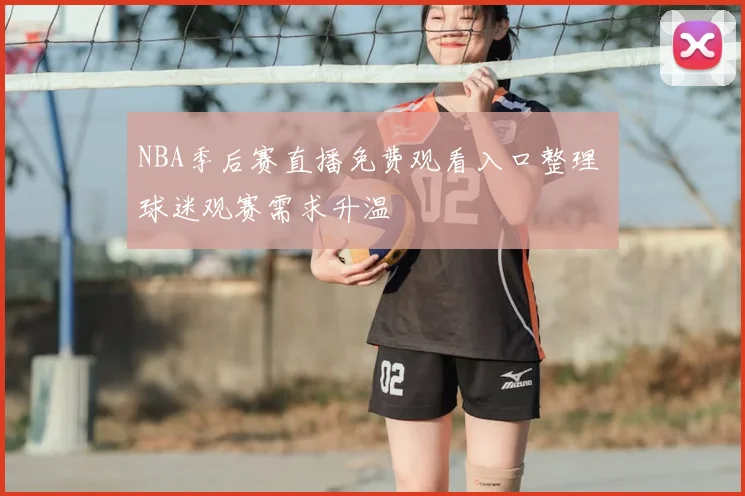 NBA季后赛直播免费观看入口整理 球迷观赛需求升温