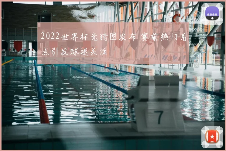 2022世界杯竞猜图发布 赛前热门看点引发球迷关注